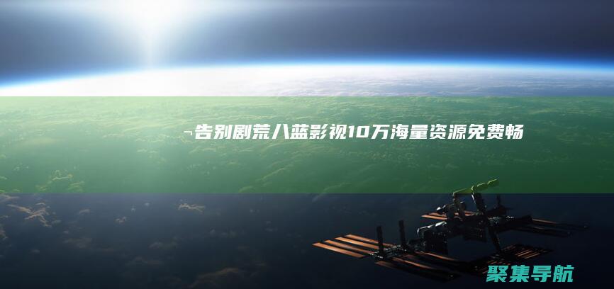 ?? 告別劇荒！八藍影視：10萬+海量資源免費暢享